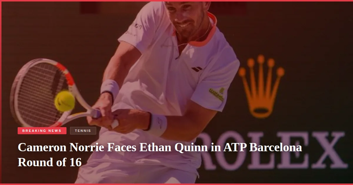 Cameron Norrie Faces Ethan Quinn in ATP Barcelona Round of 16