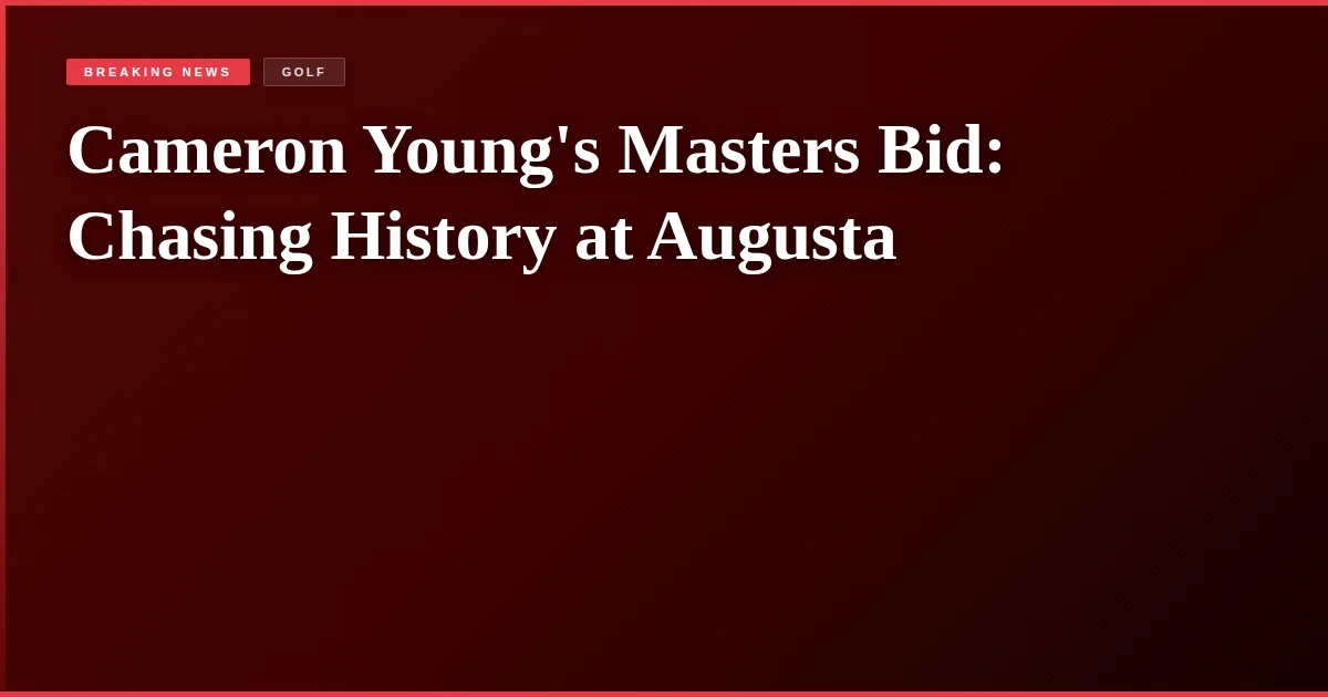Cameron Young's Masters Bid: Chasing History at Augusta