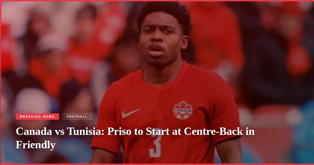Canada vs Tunisia: Priso to Start at Centre-Back in Friendly