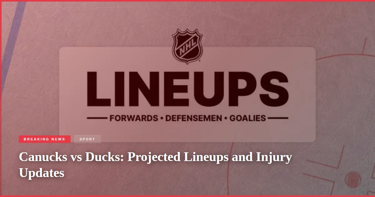 Canucks vs Ducks: Projected Lineups and Injury Updates