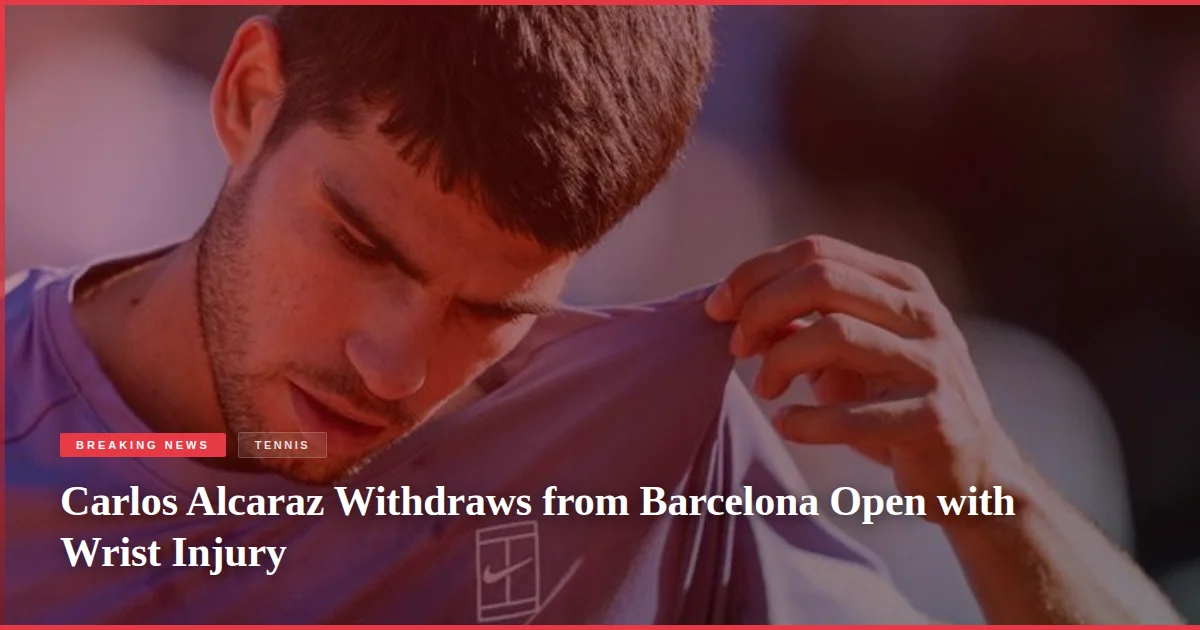 Carlos Alcaraz Withdraws from Barcelona Open with Wrist Injury