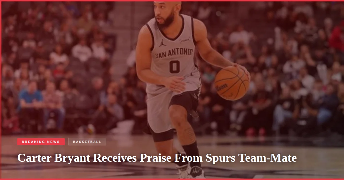 Carter Bryant Receives Praise From Spurs Team-Mate