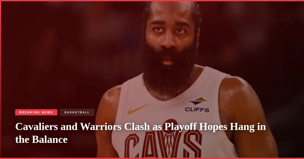 Cavaliers and Warriors Clash as Playoff Hopes Hang in the Balance