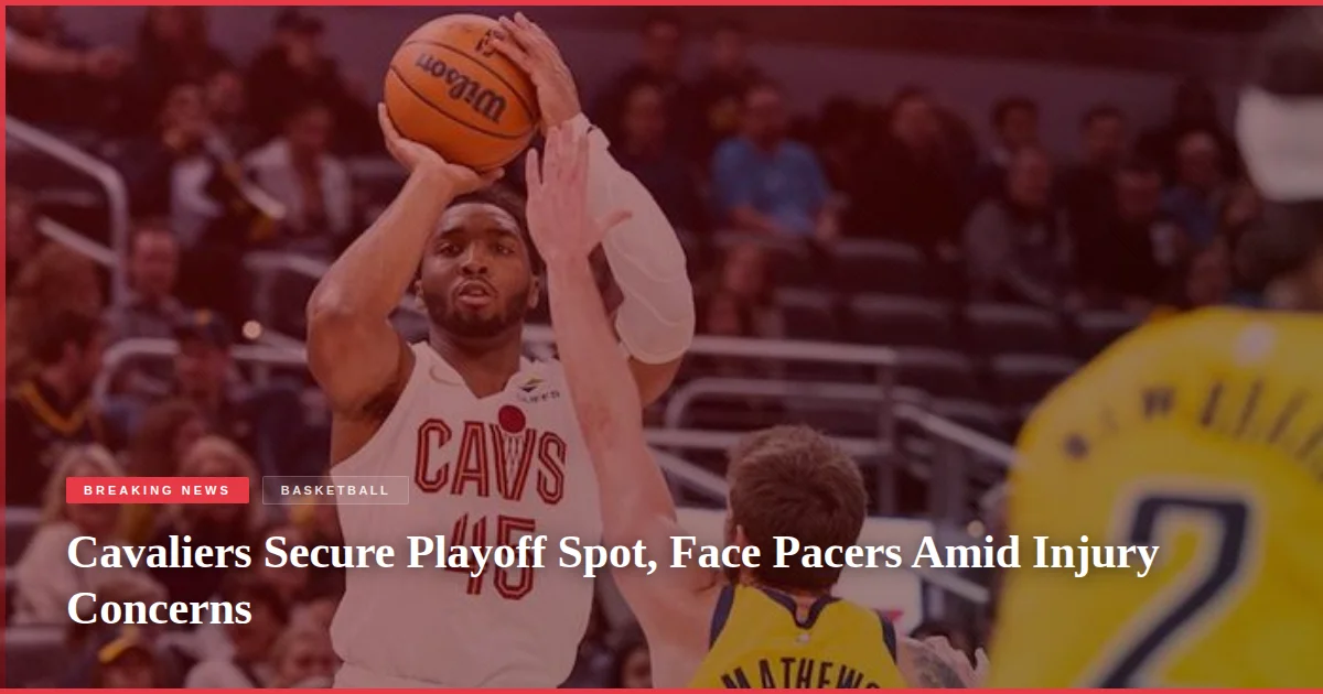 Cavaliers Secure Playoff Spot, Face Pacers Amid Injury Concerns