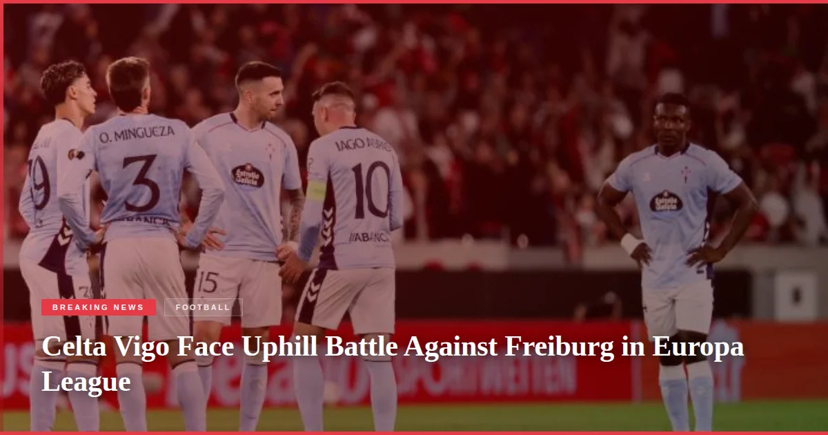 Celta Vigo Face Uphill Battle Against Freiburg in Europa League
