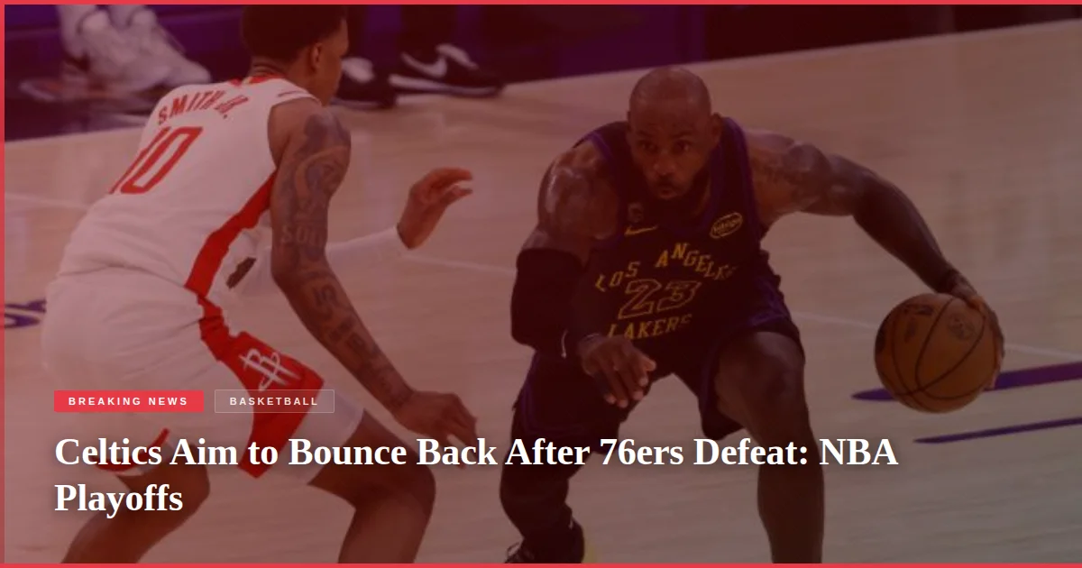 Celtics Aim to Bounce Back After 76ers Defeat: NBA Playoffs