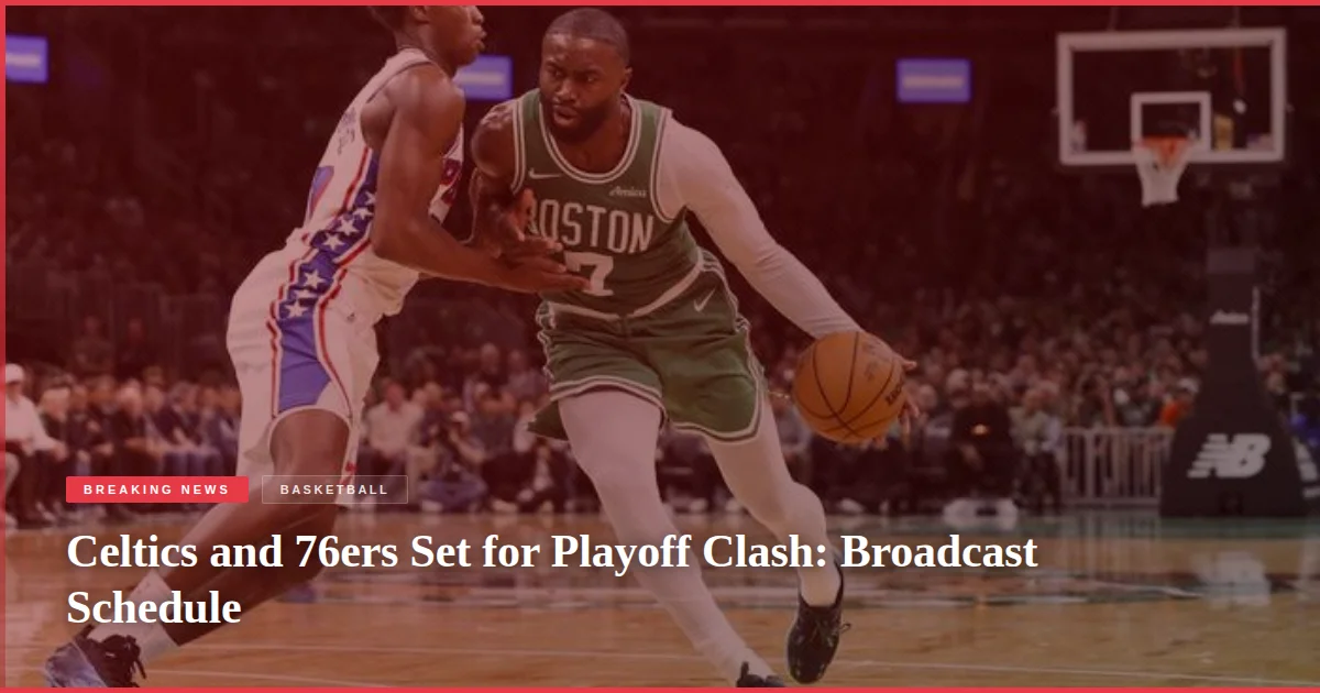 Celtics and 76ers Set for Playoff Clash: Broadcast Schedule