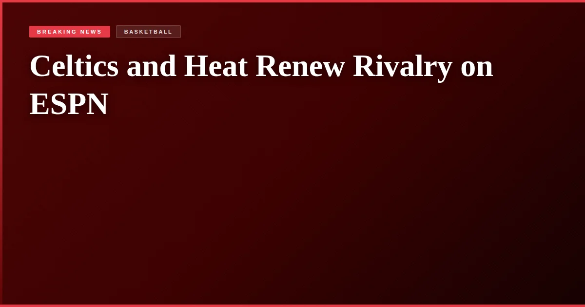 Celtics and Heat Renew Rivalry on ESPN