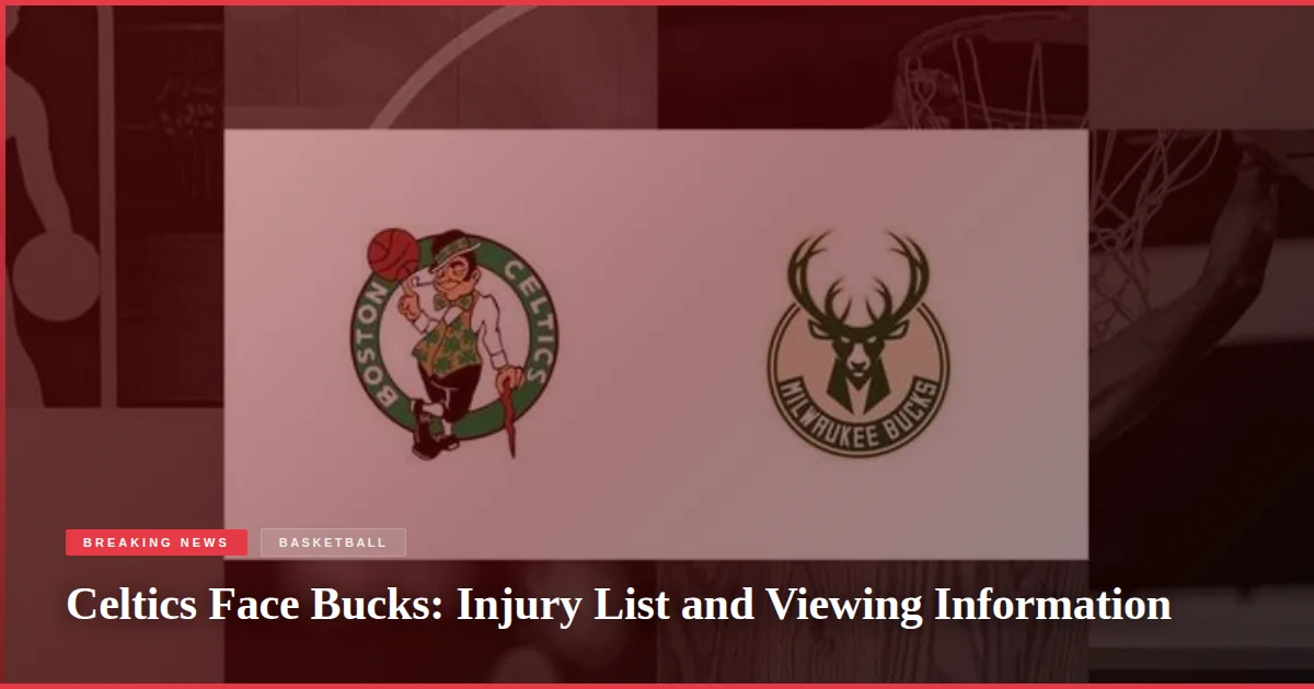 Celtics Face Bucks: Injury List and Viewing Information