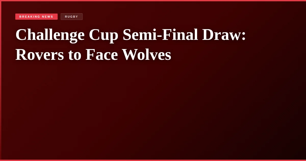 Challenge Cup Semi-Final Draw: Rovers to Face Wolves