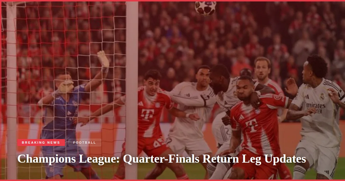 Champions League: Quarter-Finals Return Leg Updates