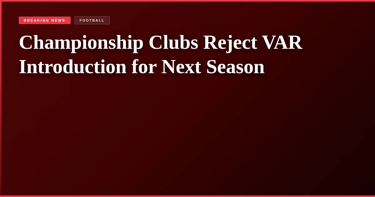 Championship Clubs Reject VAR Introduction for Next Season