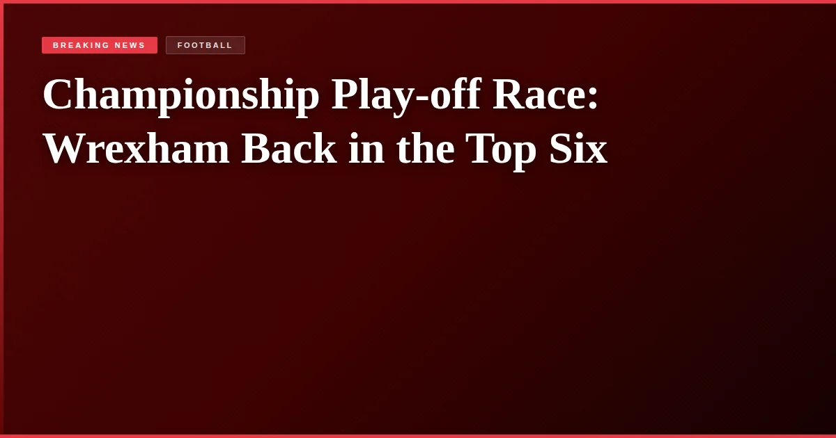 Championship Play-off Race: Wrexham Back in the Top Six