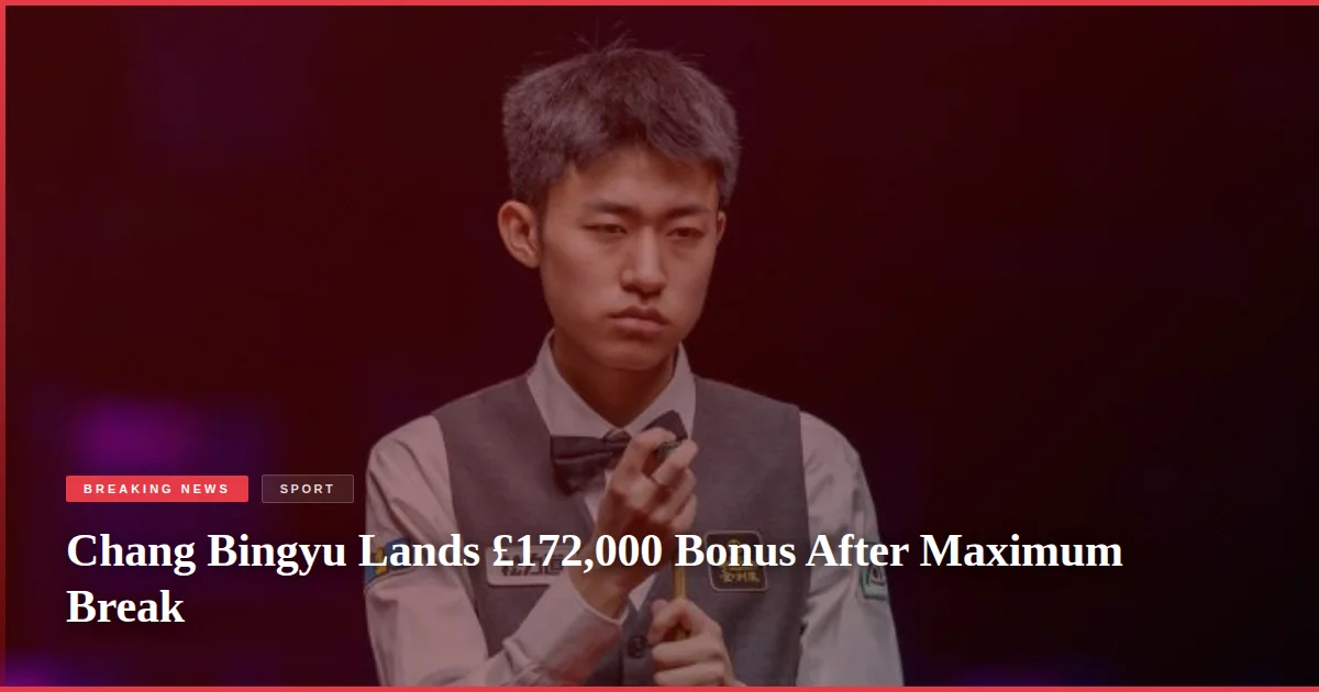 Chang Bingyu Lands £172,000 Bonus After Maximum Break