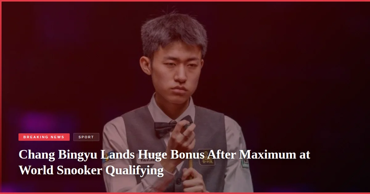 Chang Bingyu Lands Huge Bonus After Maximum at World Snooker Qualifying