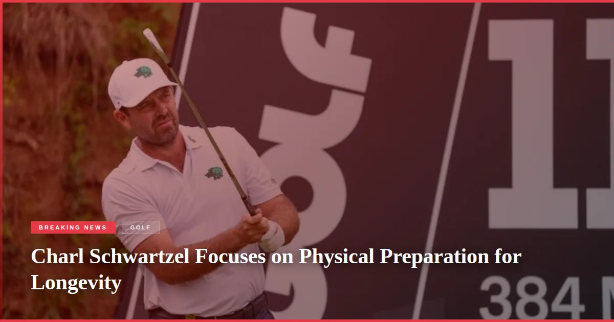Charl Schwartzel Focuses on Physical Preparation for Longevity