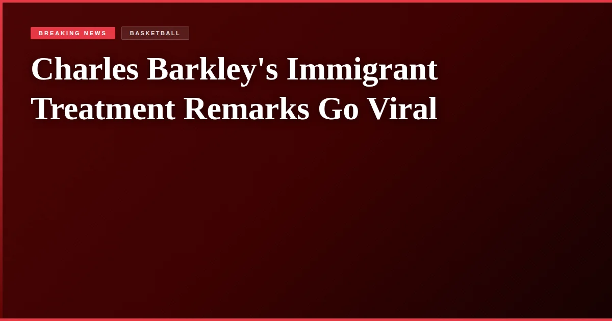 Charles Barkley's Immigrant Treatment Remarks Go Viral