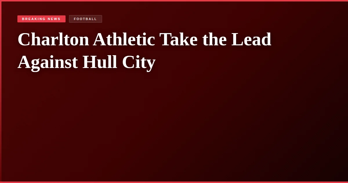 Charlton Athletic Take the Lead Against Hull City