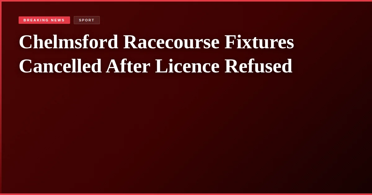 Chelmsford Racecourse Fixtures Cancelled After Licence Refused
