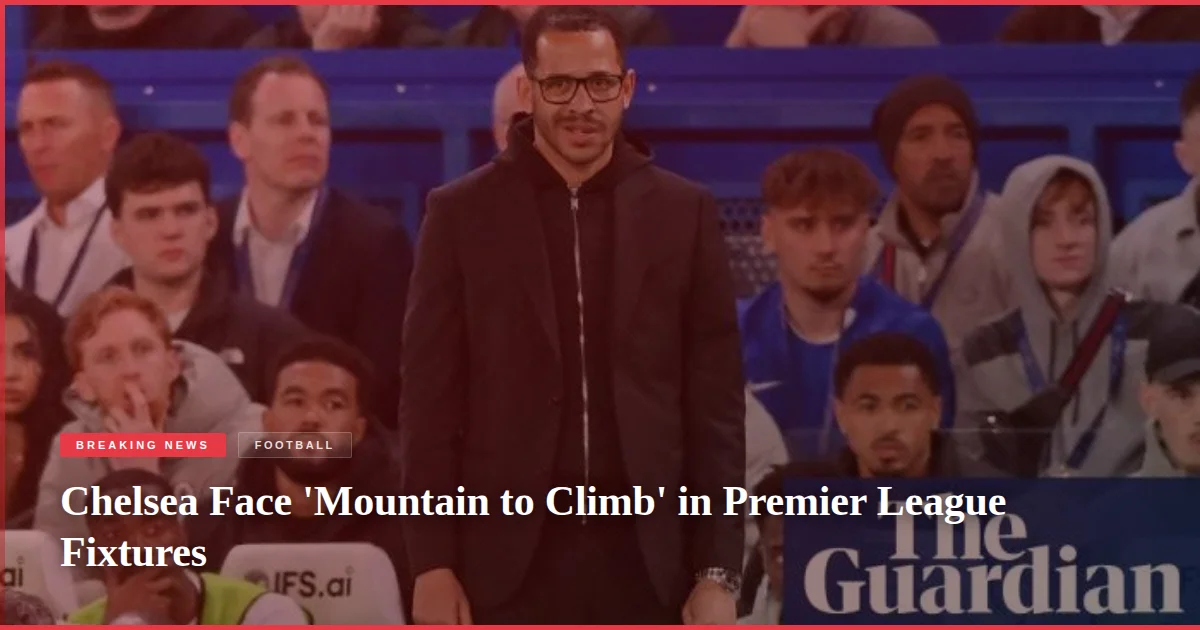 Chelsea Face 'Mountain to Climb' in Premier League Fixtures
