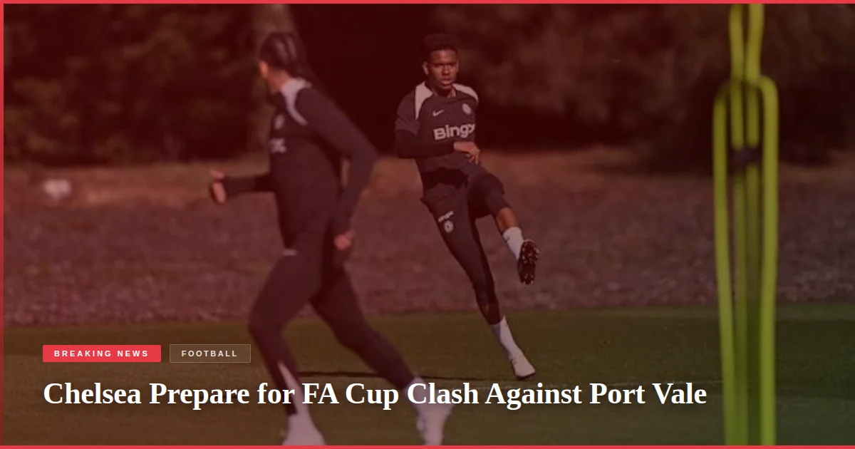 Chelsea Prepare for FA Cup Clash Against Port Vale