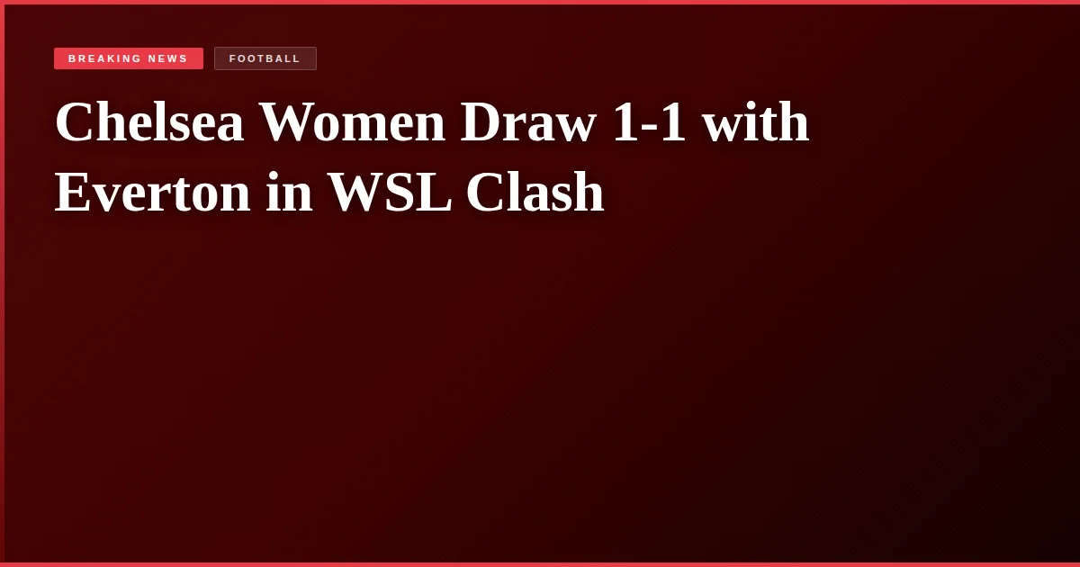 Chelsea Women Draw 1-1 with Everton in WSL Clash