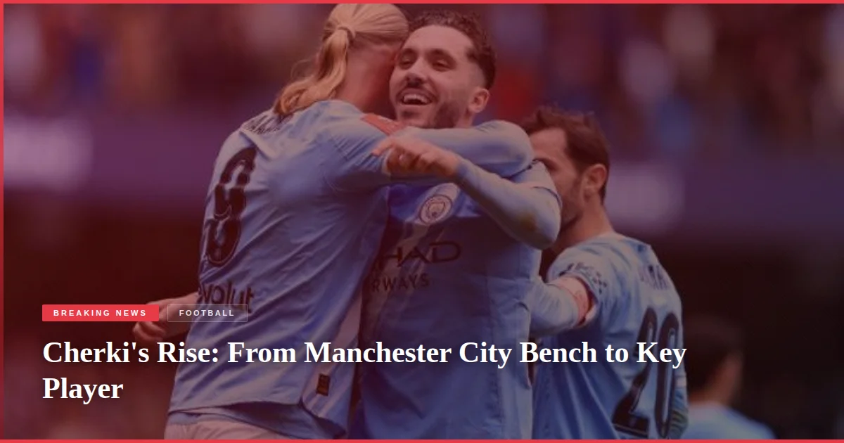 Cherki's Rise: From Manchester City Bench to Key Player