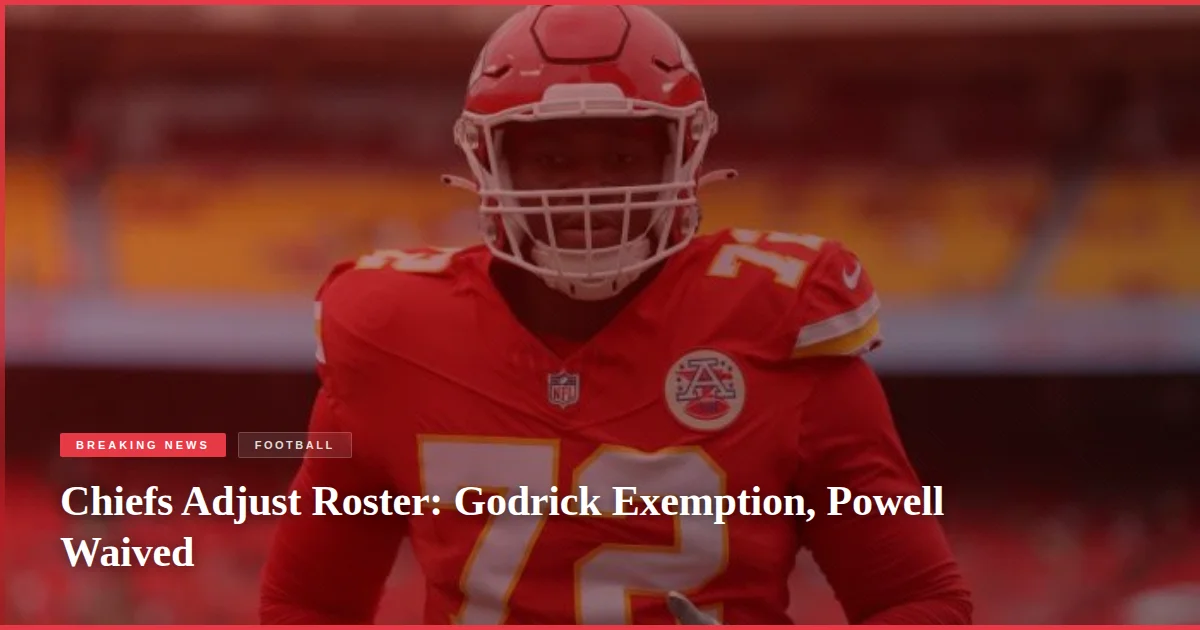 Chiefs Adjust Roster: Godrick Exemption, Powell Waived