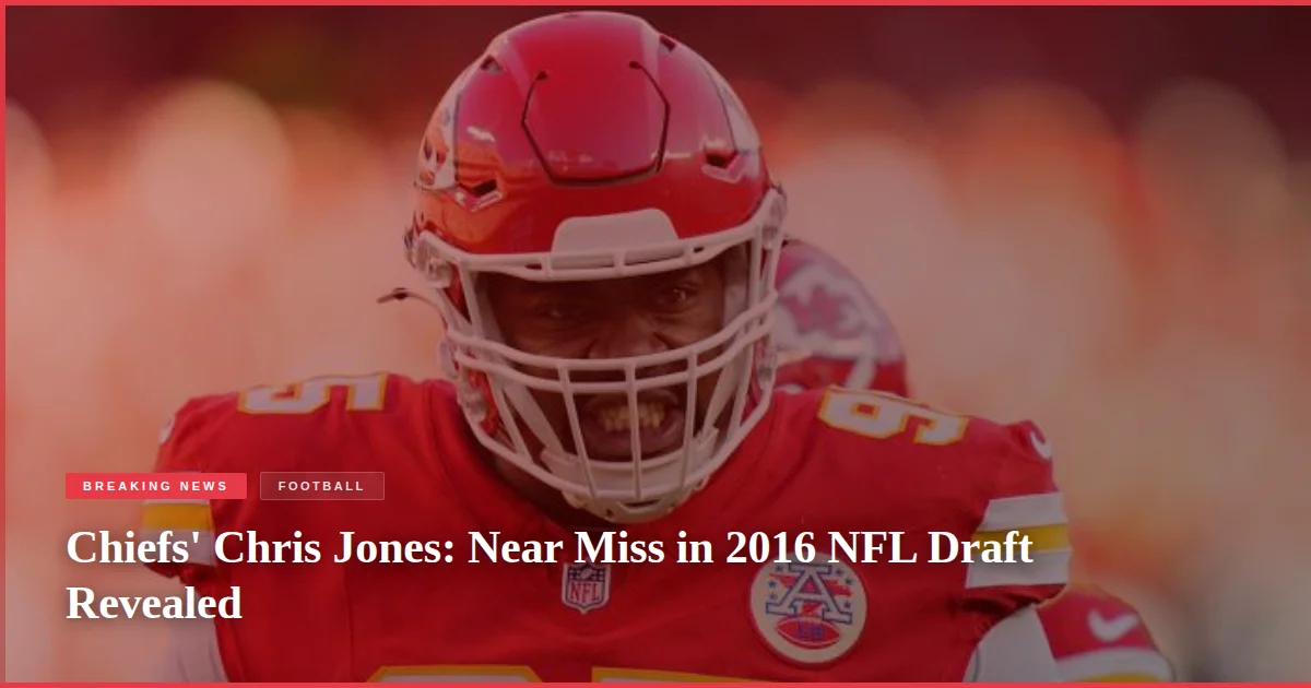Chiefs' Chris Jones: Near Miss in 2016 NFL Draft Revealed