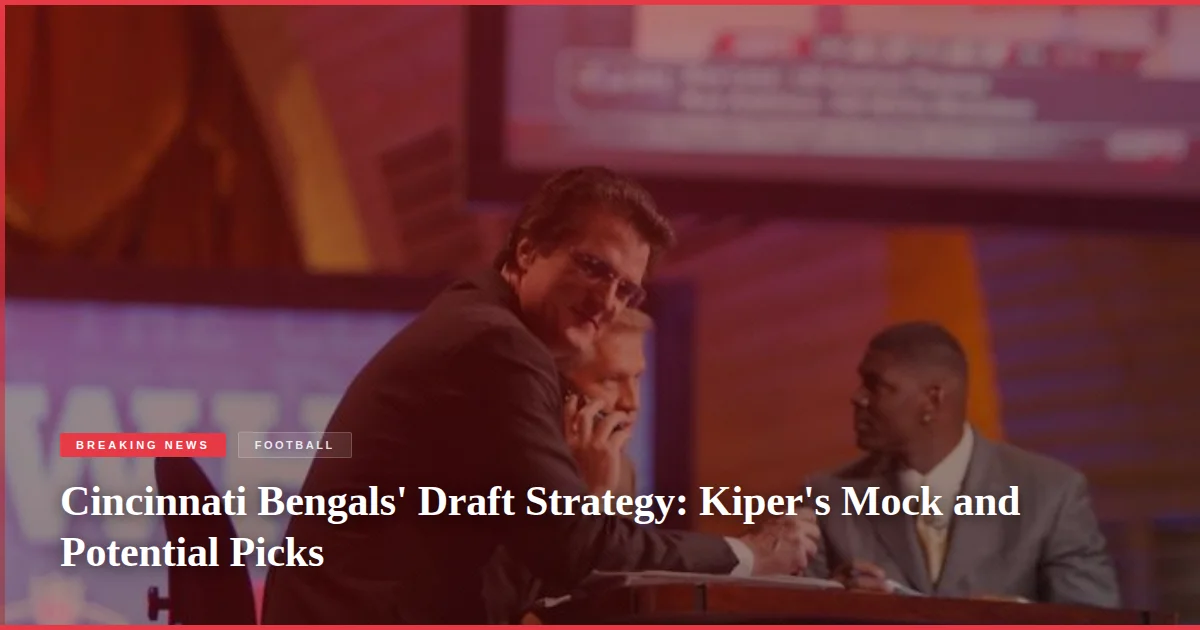 Cincinnati Bengals' Draft Strategy: Kiper's Mock and Potential Picks