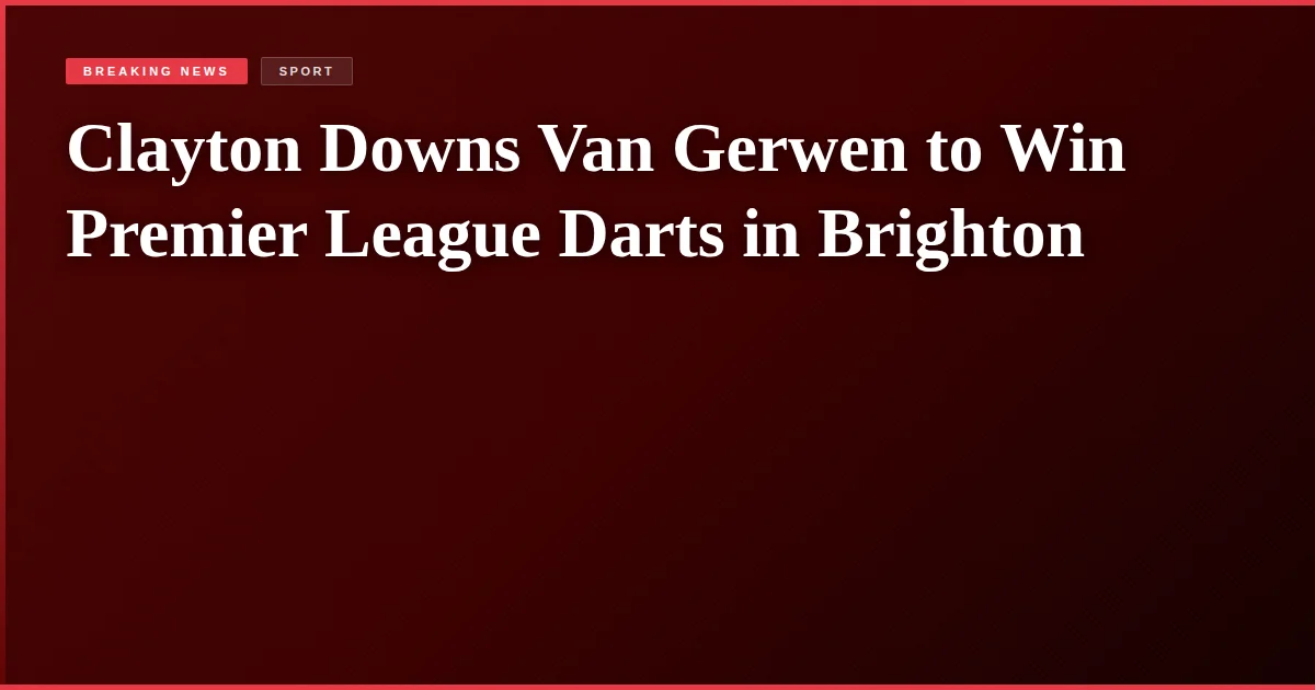 Clayton Downs Van Gerwen to Win Premier League Darts in Brighton