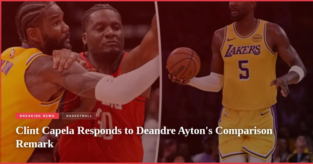 Clint Capela Responds to Deandre Ayton's Comparison Remark