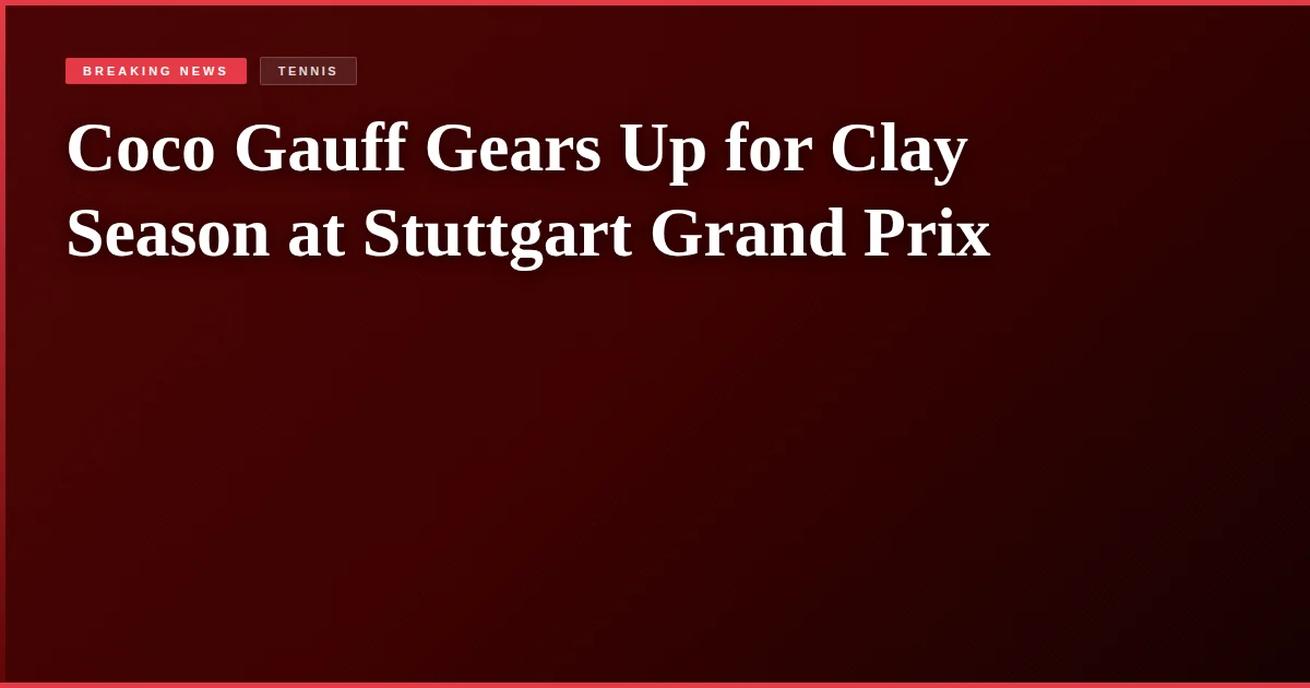 Coco Gauff Gears Up for Clay Season at Stuttgart Grand Prix