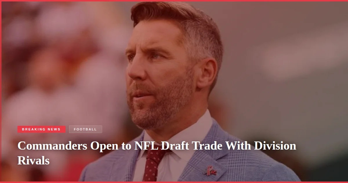 Commanders Open to NFL Draft Trade With Division Rivals