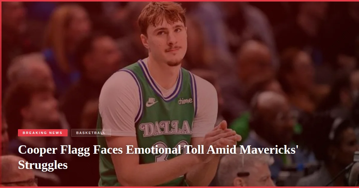 Cooper Flagg Faces Emotional Toll Amid Mavericks' Struggles