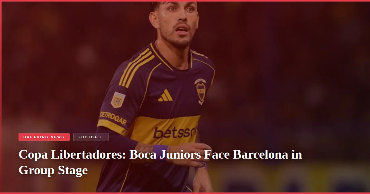 Copa Libertadores: Boca Juniors Face Barcelona in Group Stage