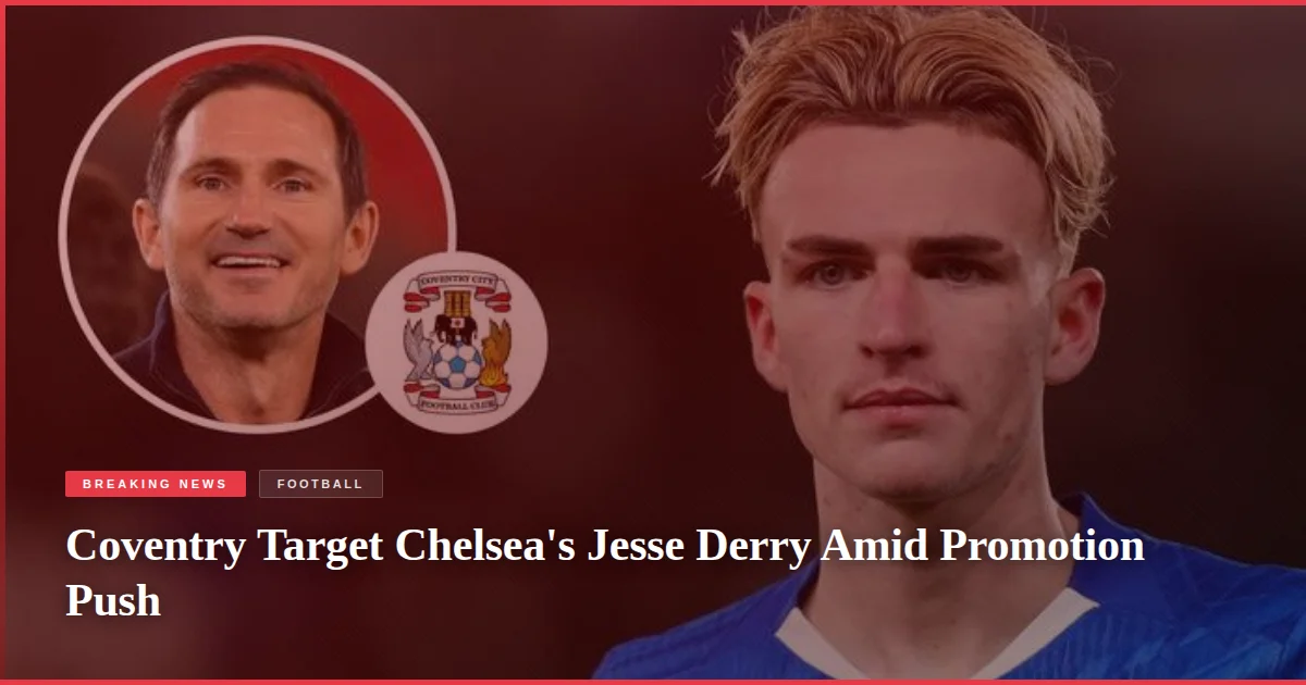 Coventry Target Chelsea's Jesse Derry Amid Promotion Push