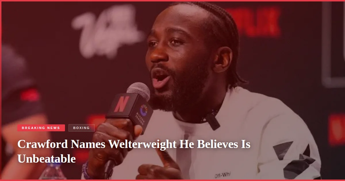 Crawford Names Welterweight He Believes Is Unbeatable