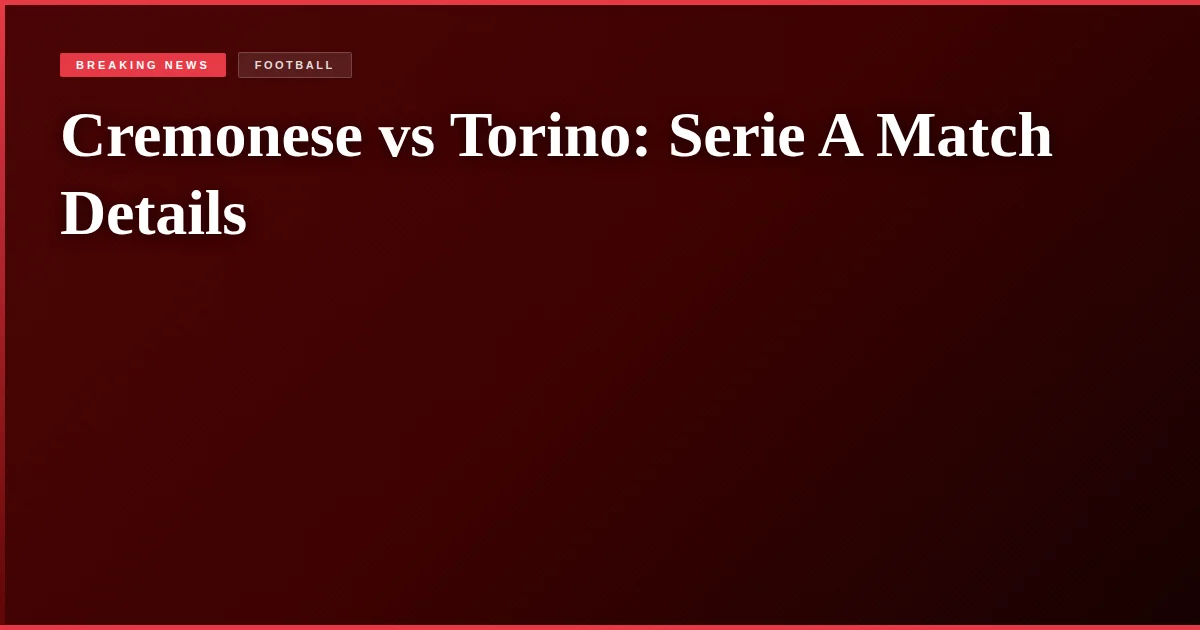 Cremonese vs Torino: Serie A Match Details