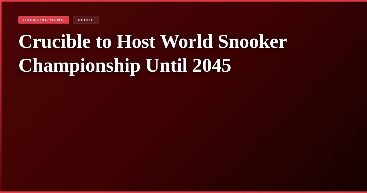 Crucible to Host World Snooker Championship Until 2045