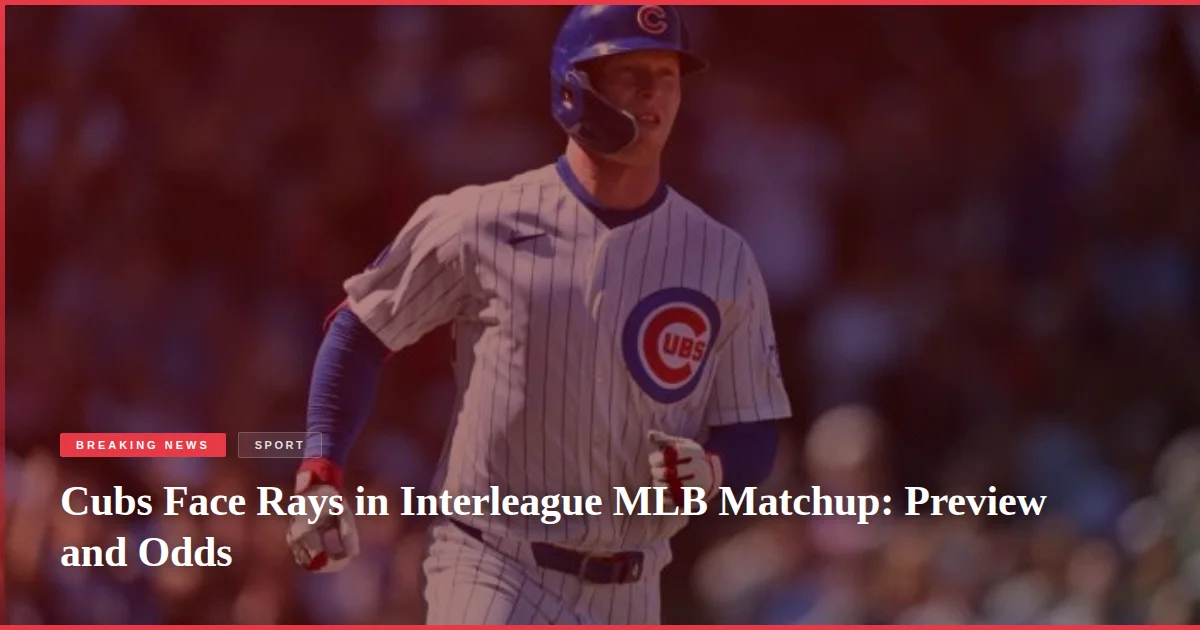 Cubs Face Rays in Interleague MLB Matchup: Preview and Odds