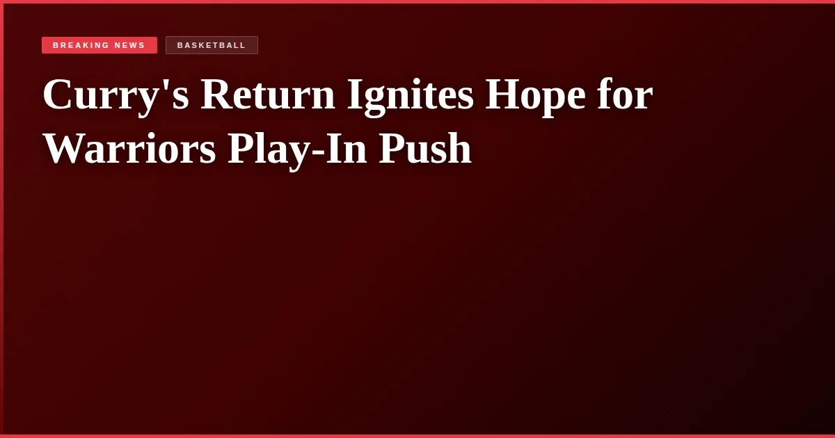 Curry's Return Ignites Hope for Warriors Play-In Push