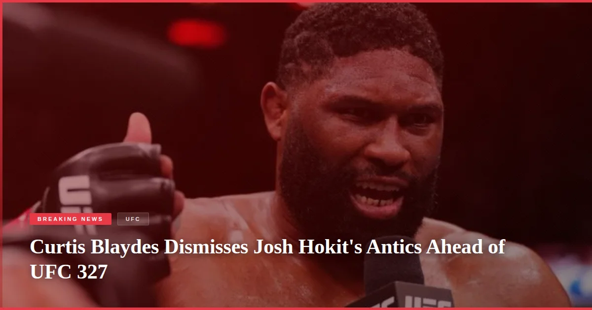 Curtis Blaydes Dismisses Josh Hokit's Antics Ahead of UFC 327