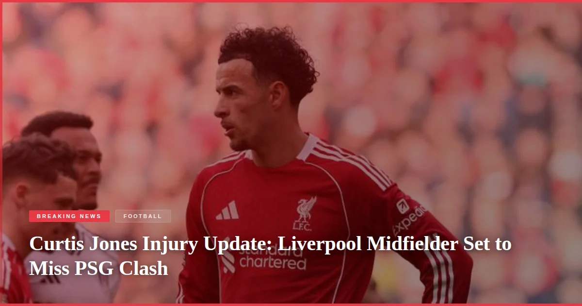 Curtis Jones Injury Update: Liverpool Midfielder Set to Miss PSG Clash