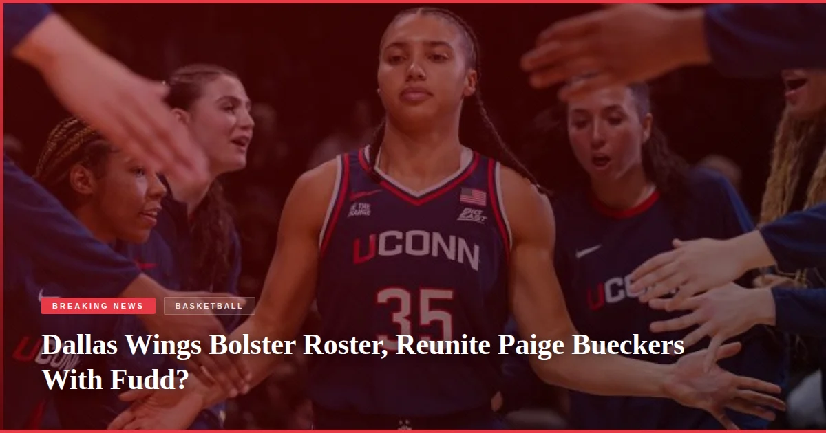Dallas Wings Bolster Roster, Reunite Paige Bueckers With Fudd?