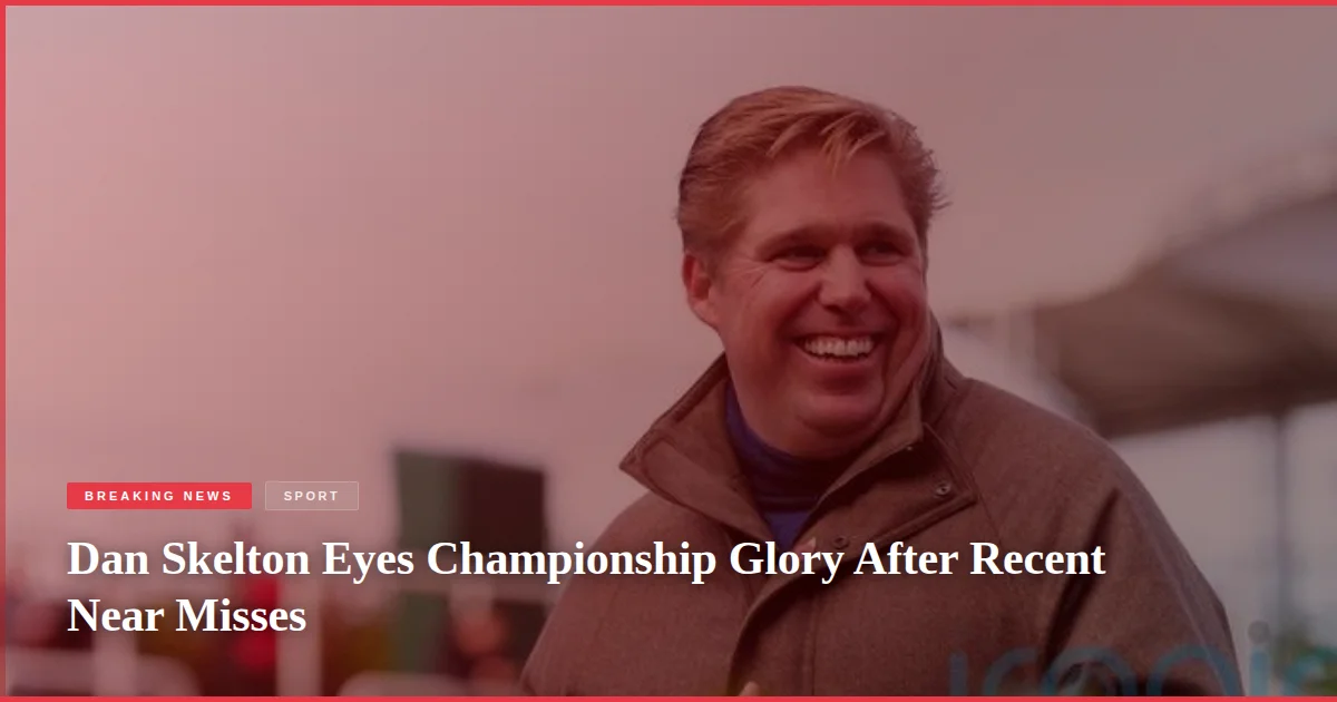 Dan Skelton Eyes Championship Glory After Recent Near Misses