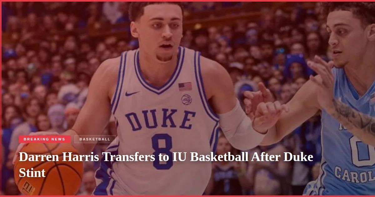 Darren Harris Transfers to IU Basketball After Duke Stint