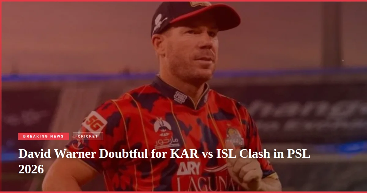 David Warner Doubtful for KAR vs ISL Clash in PSL 2026