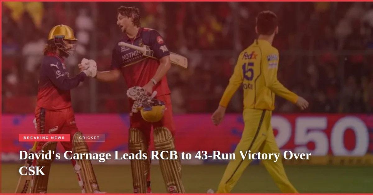 David's Carnage Leads RCB to 43-Run Victory Over CSK