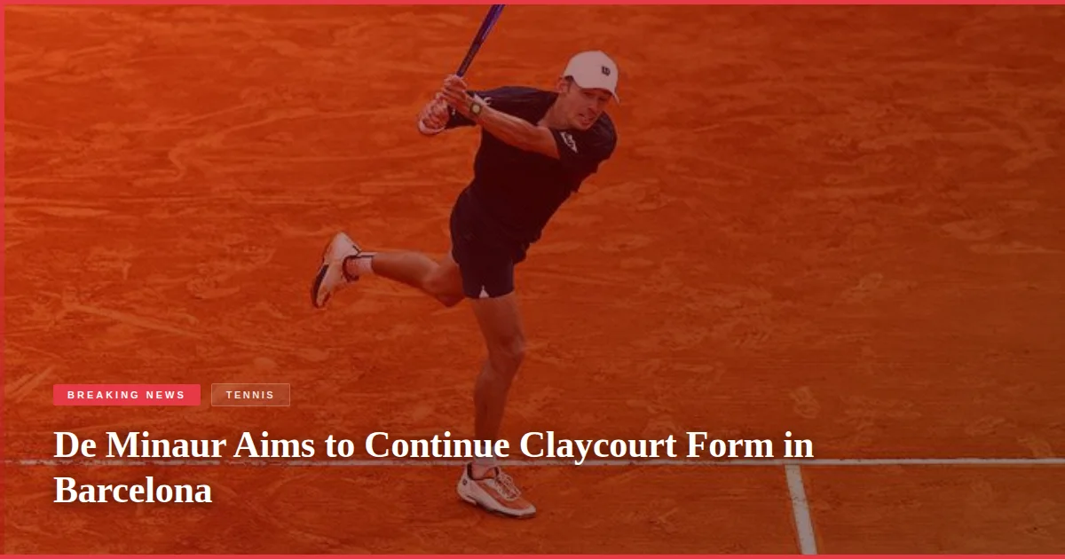 De Minaur Aims to Continue Claycourt Form in Barcelona